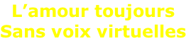 L’amour toujours Sans voix virtuelles