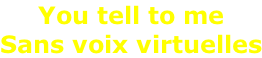 You tell to me Sans voix virtuelles